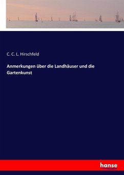 Anmerkungen über die Landhäuser und die Gartenkunst - Hirschfeld, C. C. L.