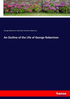 An Outline of the Life of George Robertson - Robertson, George;Robertson, Alexander Hamilton