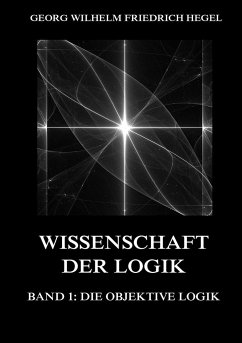 Wissenschaft der Logik, Band 1: Die objektive Logik - Hegel, Georg Wilhelm Friedrich