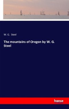 The mountains of Oregon by W. G. Steel - Steel, W. G.