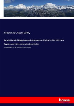 Bericht über die Tätigkeit der zur Erforschung der Cholera im Jahr 1883 nach Ägypten und Indien entsandten Kommission - Koch, Robert;Gaffky, Georg