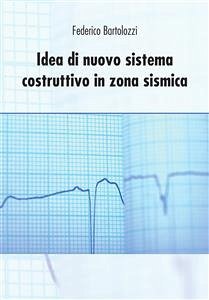 Idea di nuovo sistema costruttivo in zona sismica (eBook, PDF) - Bartolozzi, Federico