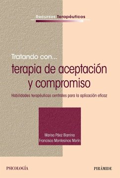 Tratando con-- terapia de aceptación y compromiso : habilidades terapéuticas centrales para la aplicación eficaz - Páez Blarrina, Marisa; Montesinos Marín, Francisco