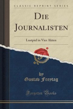 Die Journalisten: Lustpiel in Vier Akten (Classic Reprint)