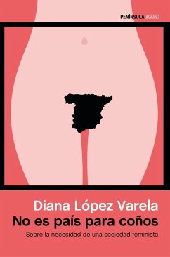 No es país para coños : sobre la necesidad de una sociedad feminista - López Varela, Diana . . . [et al.