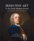 Irish Fine Art in the Early Modern Period: New Perspectives on Artistic Practice, 1620-1820