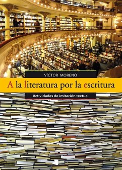 A la literatura por la escritura : actividades de imitación textual - Moreno, Víctor