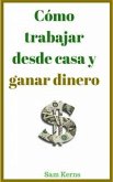 Cómo Trabajar Desde Casa Y Ganar Dinero (eBook, ePUB)