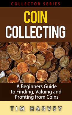 Coin Collecting - A Beginners Guide to Finding, Valuing and Profiting from Coins (The Collector Series, #1) (eBook, ePUB) - Harvey, Tim