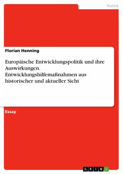 Europäische Entwicklungspolitik und ihre Auswirkungen. Entwicklungshilfemaßnahmen aus historischer und aktueller Sicht (eBook, PDF) - Henning, Florian