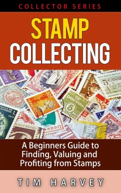 Stamp Collecting A Beginners Guide to Finding, Valuing and Profiting from Stamps (The Collector Series, #2) (eBook, ePUB) - Harvey, Tim