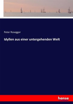 Idyllen aus einer untergehenden Welt - Rosegger, Peter