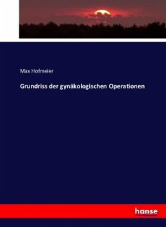 Grundriss der gynäkologischen Operationen - Hofmeier, Max