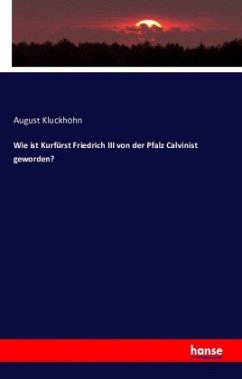 Wie ist Kurfürst Friedrich III von der Pfalz Calvinist geworden?