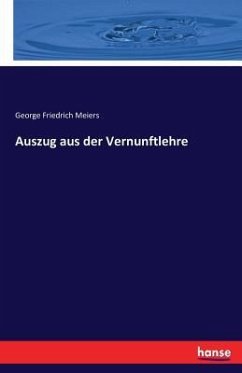 Auszug aus der Vernunftlehre - Meiers, George Friedrich