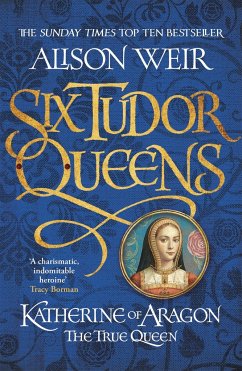 Six Tudor Queens 1. Katherine of Aragon, The True Queen - Weir, Alison