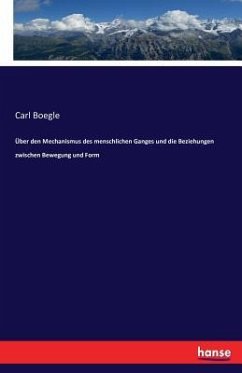 Über den Mechanismus des menschlichen Ganges und die Beziehungen zwischen Bewegung und Form - Boegle, Carl