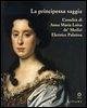 La principessa saggia. L'eredità di Anna Maria Luisa de' Medici Elett rice Palatina. Catalogo della mostra (Firenze, 23 dicembre 2006-15 aprile 2007)