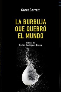 La burbuja que quebró el mundo - Garret, Garet; Rodríguez Braun, Carlos