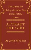 Attract the Girl: The Guide for Being the Man She Desperately Craves (Attract Women and Dating Tips for Men, #1) (eBook, ePUB)