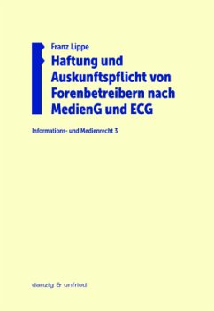 Haftung und Auskunftspflicht von Forenbetreibern nach MedienG und ECG - Lippe, Franz