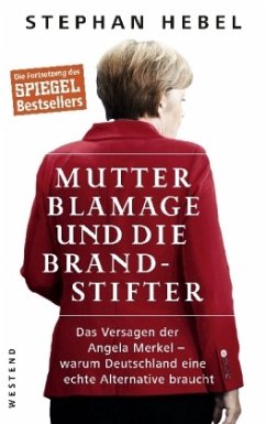 Mutter Blamage und die Brandstifter: Das Versagen der Angela Merkel ? warum Deutschland eine echte Alternative braucht