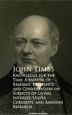 Knowledge for the Time: A Manual of Reading, Reference, and Conversation on Subjects of Living Interest, Useful Curiosity, and Amusing Research (eBook, ePUB)