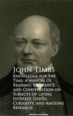 Knowledge for the Time: A Manual of Reading, Reference, and Conversation on Subjects of Living Interest, Useful Curiosity, and Amusing Research (eBook, ePUB) - Timbs, John