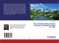 The Creation of the Torrens: A History of Adelaide¿s River to 1881 - Clarke, Sharyn