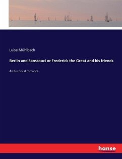 Berlin and Sanssouci or Frederick the Great and his friends - Mühlbach, Luise