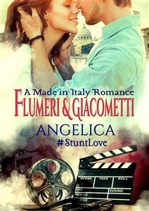 Angelica: A Made in Italy Romance (#StuntLove Book 1) (eBook, ePUB) - Flumeri, Elisabetta; Giacometti, Gabriella