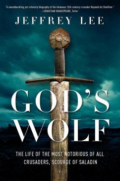 God's Wolf: The Life of the Most Notorious of All Crusaders, Scourge of Saladin - Lee, Jeffrey