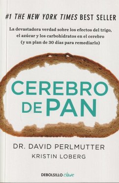 Cerebro de pan : la devastadora verdad sobre los efectos del trigo, el azúcar y los carbohidratos en el cerebro : y un plan de 30 días para remediarlo - Perlmutter, David; Loberg, Kristin