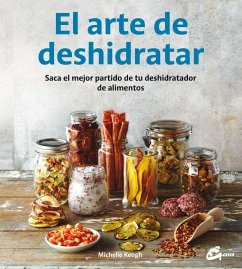 El arte de deshidratar : saca el mejor partido de tu deshidratador de alimentos - Keogh, Michelle