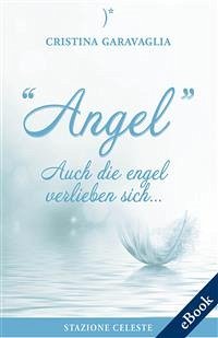 Angel - Auch die Engel verlieben sich (eBook, ePUB) - Garavaglia, Cristina