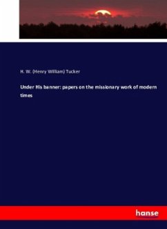 Under His banner: papers on the missionary work of modern times - Tucker, Henry W.