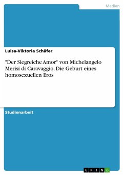 &quote;Der Siegreiche Amor&quote; von Michelangelo Merisi di Caravaggio. Die Geburt eines homosexuellen Eros (eBook, PDF)