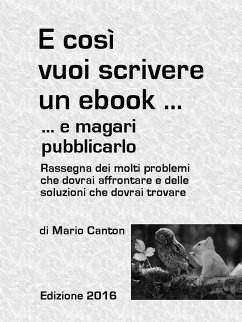 E così vuoi scrivere un ebook ... e magari pubblicarlo. Rassegna dei molti problemi che dovrai affrontare e delle soluzioni che dovrai trovare (eBook, ePUB) - Canton, Mario