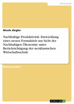 Nachhaltige Produktivität. Entwicklung eines neuen Formalziels aus Sicht der Nachhaltigen Ökonomie unter Berücksichtigung der neoklassischen Wirtschaftsschule (eBook, PDF) - Jörgler, Nicole