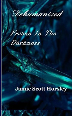 Dehumanized Frozen in the Darkness - Horsley, Jamie Scott