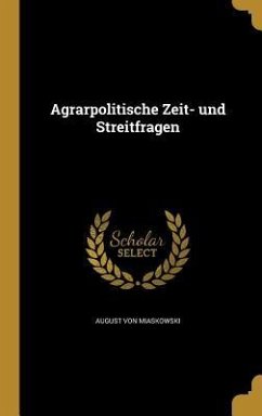 Agrarpolitische Zeit- und Streitfragen - Miaskowski, August Von