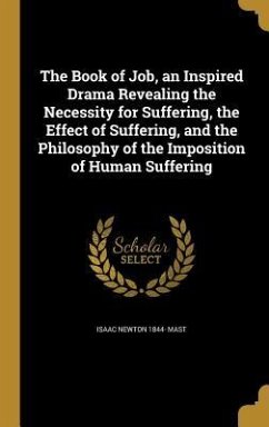 The Book of Job, an Inspired Drama Revealing the Necessity for Suffering, the Effect of Suffering, and the Philosophy of the Imposition of Human Suffering - Mast, Isaac Newton