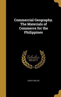 Commercial Geography. The Materials of Commerce for the Philippines - Miller, Hugo H