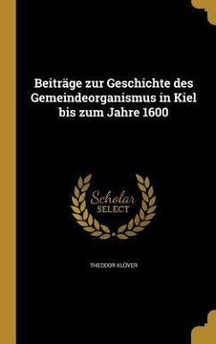 Beiträge zur Geschichte des Gemeindeorganismus in Kiel bis zum Jahre 1600 - Klüver, Theodor