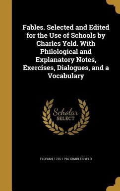 Fables. Selected and Edited for the Use of Schools by Charles Yeld. With Philological and Explanatory Notes, Exercises, Dialogues, and a Vocabulary - Yeld, Charles