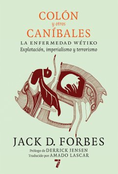 Colón Y Otros Caníbales: La Enfermedad Wétiko: Explotación, Imperialismo Y Terrorismo - Forbes, Jack D.