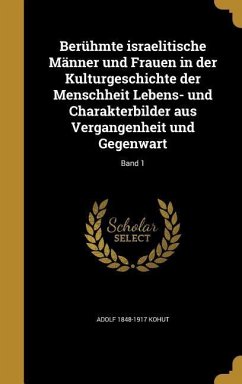 Berühmte israelitische Männer und Frauen in der Kulturgeschichte der Menschheit Lebens- und Charakterbilder aus Vergangenheit und Gegenwart; Band 1