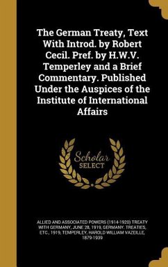 The German Treaty, Text With Introd. by Robert Cecil. Pref. by H.W.V. Temperley and a Brief Commentary. Published Under the Auspices of the Institute of International Affairs