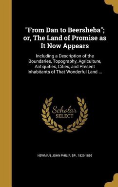 &quote;From Dan to Beersheba&quote;; or, The Land of Promise as It Now Appears