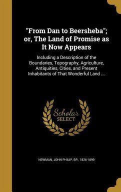 "From Dan to Beersheba"; or, The Land of Promise as It Now Appears